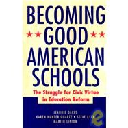 Becoming Good American Schools The Struggle for Civic Virtue in Education Reform by Oakes, Jeannie; Quartz, Karen Hunter; Ryan, Steve; Lipton, Martin, 9780787962241
