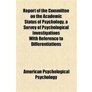 Report of the Committee on the Academic Status of Psychology. a Survey of Psychological Investigations With Reference to Differentiations Between Psychological Experiments and Mental Tests by American Psychological Association Commi, 9781154602241