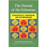 The Demise of the Inhuman by Monteiro-ferreira, Ana; Asante, Molefi Kete, 9781438452241