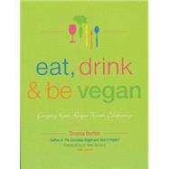 Eat, Drink & Be Vegan: Everyday Vegan Recipes Worth Celebrating by Burton, Dreena, 9781551522241