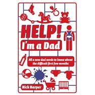Help! I'm a Dad All a New Dad Needs to Know About the Difficult First Few Months by Harper, Nick, 9781782432241