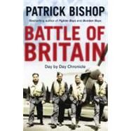 Battle of Britain A day-to-day chronicle, 10 July-31 October 1940 by Bishop, Patrick, 9781849162241