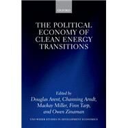 The Political Economy of Clean Energy Transitions by Arent, Douglas; Arndt, Channing; Miller, Mackay; Tarp, Finn; Zinaman, Owen, 9780198802242