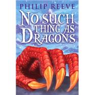 No Such Thing As Dragons by Reeve, Philip, 9780545222242