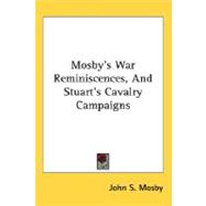Mosby's War Reminiscences, And Stuart's Cavalry Campaigns by Mosby, John S., 9780548502242