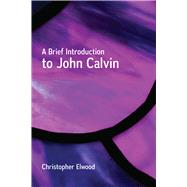 A Brief Introduction to John Calvin by Elwood, Christopher, 9780664262242
