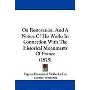 On Restoration, and a Notice of His Works in Connection With the Historical Monuments of France by Viollet-Le-Duc, Eugene-Emmanuel; Charles Wethered, 9781104332242