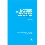 Capitalism, Class Conflict and the New Middle Class (RLE Social Theory) by Carter; Bob, 9781138782242
