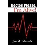 Doctor! Please, I'm Alive! by Edwards, Jan M., 9781419632242