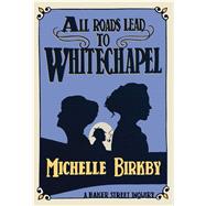 All Roads Lead to Whitechapel by Birkby, Michelle, 9781631942242
