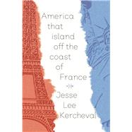 America That Island Off the Coast of France by Kercheval, Jesse Lee, 9781946482242