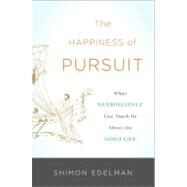 The Happiness of Pursuit What Neuroscience Can Teach Us About the Good Life by Edelman, Shimon, 9780465022243