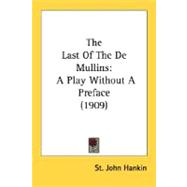 Last of the de Mullins : A Play Without A Preface (1909) by Hankin, St. John, 9780548732243