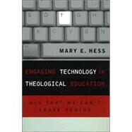 Engaging Technology in Theological Education All That We Can't Leave Behind by Hess, Mary E., Ph.D, 9780742532243