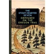 The Stout-Hearted Seven Orphaned on the Oregon Trail by Lohnes Frazier, Neta, 9780760352243