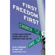 First Freedom First A Citizens' Guide to Protecting Religious Liberty and the Separation of Church and State by Gaddy, C. Welton; Lynn, Barry W.; Grove, Andrew S., 9780807042243