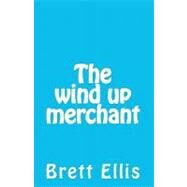 The Wind Up Merchant by Ellis, Brett, 9781450522243