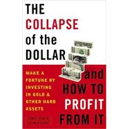 The Collapse of the Dollar and How to Profit from It Make a Fortune by Investing in Gold and Other Hard Assets by Turk, James; Rubino, John, 9780385512244