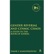 Gender Reversal and Cosmic Chaos A Study in the Book of Ezekiel by Kamionkowski, S. Tamar, 9780826462244