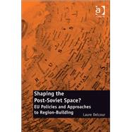 Shaping the Post-Soviet Space?: EU Policies and Approaches to Region-Building by Delcour,Laure, 9781409402244
