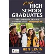 More High School Graduates : How Schools Can Save Students from Dropping Out by Ben Levin, 9781412992244