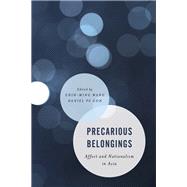 Precarious Belongings Affect and Nationalism in Asia by Wang , Chih-ming; Goh , Daniel PS, 9781786602244