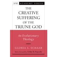 The Creative Suffering of the Triune God An Evolutionary Theology by Schaab, Gloria L., 9780199792245