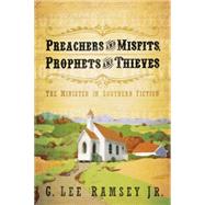 Preachers and Misfits, Prophets and Thieves : The Minister in Southern Fiction by Ramsey, G. Lee, Jr., 9780664232245