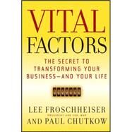 Vital Factors The Secret to Transforming Your Business - And Your Life by Froschheiser, Lee; Chutkow, Paul; Kemp, Barry, 9781118952245