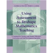 Using Assessment To Reshape Mathematics Teaching: A Casebook for Teachers and Teacher Educators, Curriculum and Staff Development Specialists by Wilcox,Sandra K., 9781138442245