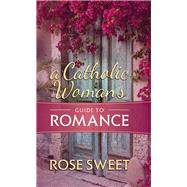 A Catholic Womans Guide to Romance by Sweet, Rose, 9781505112245