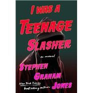 I Was A Teenage Slasher by Jones, Stephen Graham, 9781668022245