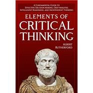 Models For Critical Thinking: A Fundamental Guide to Effective Decision Making, Deep Analysis, Intelligent Reasoning, and Independent Thinking by Rutherford, Albert, 9781728892245