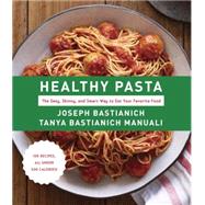 Healthy Pasta The Sexy, Skinny, and Smart Way to Eat Your Favorite Food: A Cookbook by Bastianich, Joseph; Bastianich Manuali, Tanya, 9780385352246
