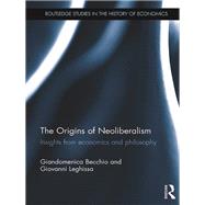 The Origins of Neoliberalism: Insights from Economics and Philosophy by Becchio; Giandomenica, 9780415732246