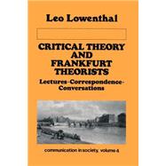 Critical Theory and Frankfurt Theorists: Lectures-Correspondence-Conversations by Lowenthal,Leo, 9780887382246