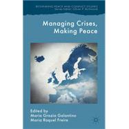 Managing Crises, Making Peace Towards a Strategic EU Vision for Security and Defense by Freire, Maria Raquel; Galantino, Maria Grazia, 9781137442246