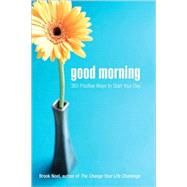 Good Morning : 365 Positive Ways to Start Your Day by Noel, Brook, 9781402212246
