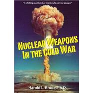 Nuclear Weapons in the Cold War by Brode, Harold L.; Macdonald, Larry; Offenbacher, Doug, 9781500462246