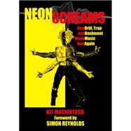 Neon Screams How Drill, Trap and Bashment Made Music New Again by Mackintosh, Kit; Reynolds, Simon, 9781913462246