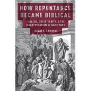 How Repentance Became Biblical Judaism, Christianity, and the Interpretation of Scripture by Lambert, David A., 9780190212247