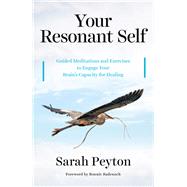 Your Resonant Self Guided Meditations and Exercises to Engage Your Brain's Capacity for Healing by Peyton, Sarah; Badenoch, Bonnie, 9780393712247