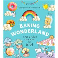 Baking Wonderland A Mix & Match Cookbook for Kids! by Parker, Jean; Smith, Rachel, 9780525612247