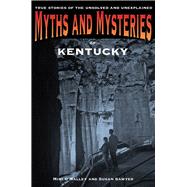 Myths and Mysteries of Kentucky True Stories of the Unsolved and Unexplained by O'Malley, Mimi; Sawyer, Susan, 9780762772247
