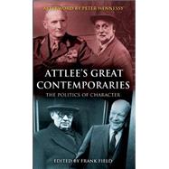 Attlee's Great Contemporaries The Politics of Character by Field, Frank, 9780826432247