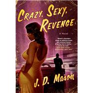 Crazy, Sexy, Revenge A Novel by Mason, J. D., 9781250052247