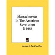 Massachusetts in the American Revolution by Spofford, Ainsworth Rand, 9781437022247