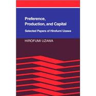 Preference, Production and Capital: Selected Papers of Hirofumi Uzawa by Hirofumi Uzawa , Foreword by Kenneth J. Arrow, 9780521022248