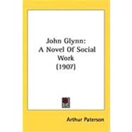 John Glynn : A Novel of Social Work (1907) by Paterson, Arthur, 9781437252248