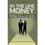In the Line of Money : Branding Yourself Strategically to the Financial Elite by Prince, Russ Alan; Rogers, Bruce H., 9781463442248